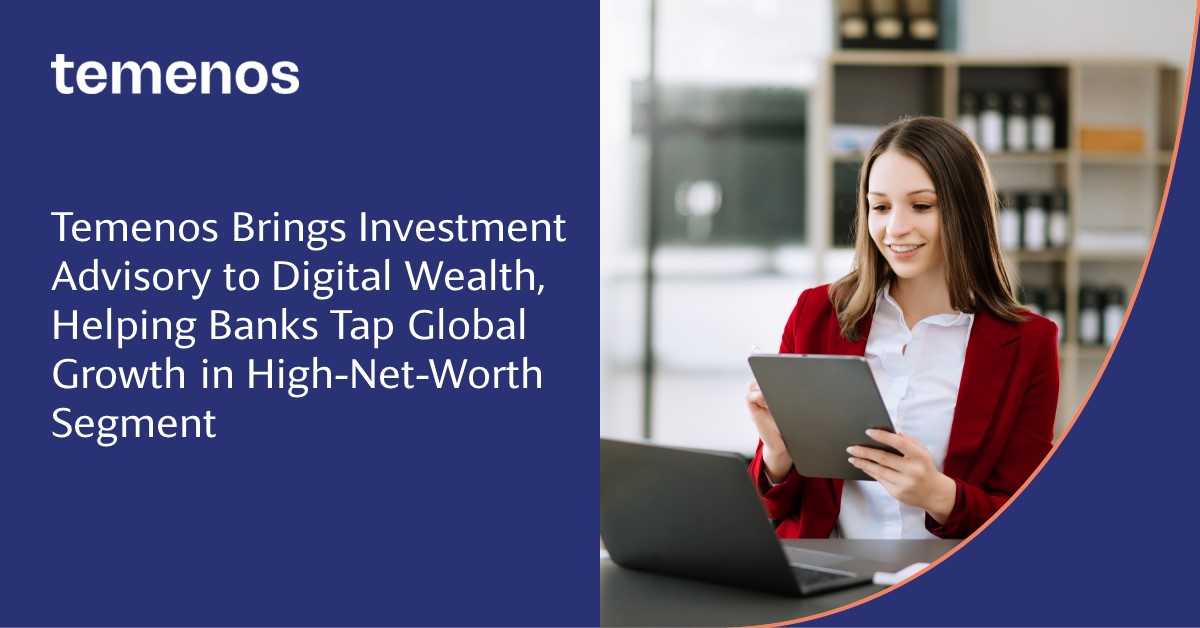 Temenos Brings Investment Advisory to Digital Wealth, Helping Banks Tap Global Growth in High-Net-Worth Segment